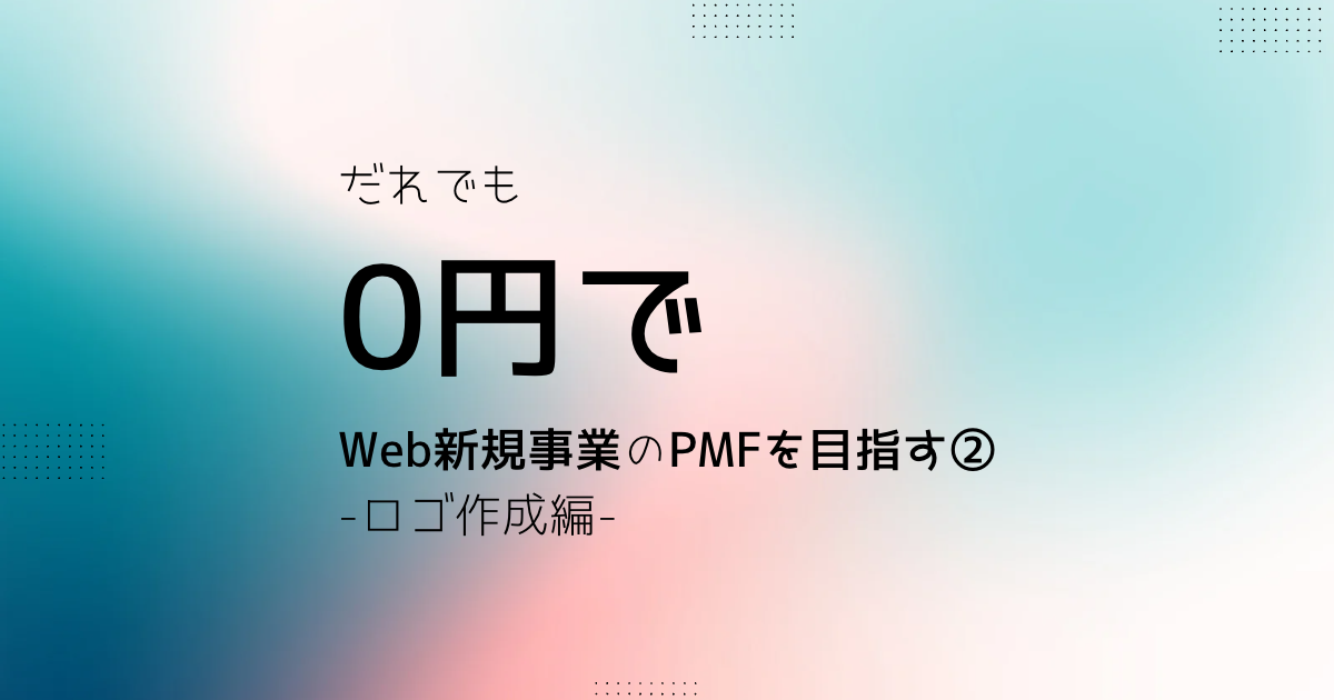 だれでも0円でWeb新規事業のPMFを目指す②-ロゴ作成編-